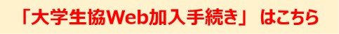 ●大学生協Web加入手続きはこちら
