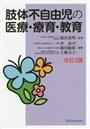 肢体不自由児の医療・療育・教育　改訂3版