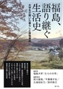 福島、語り継ぐ生活史：大学生が聞いた暮らしと原発事故