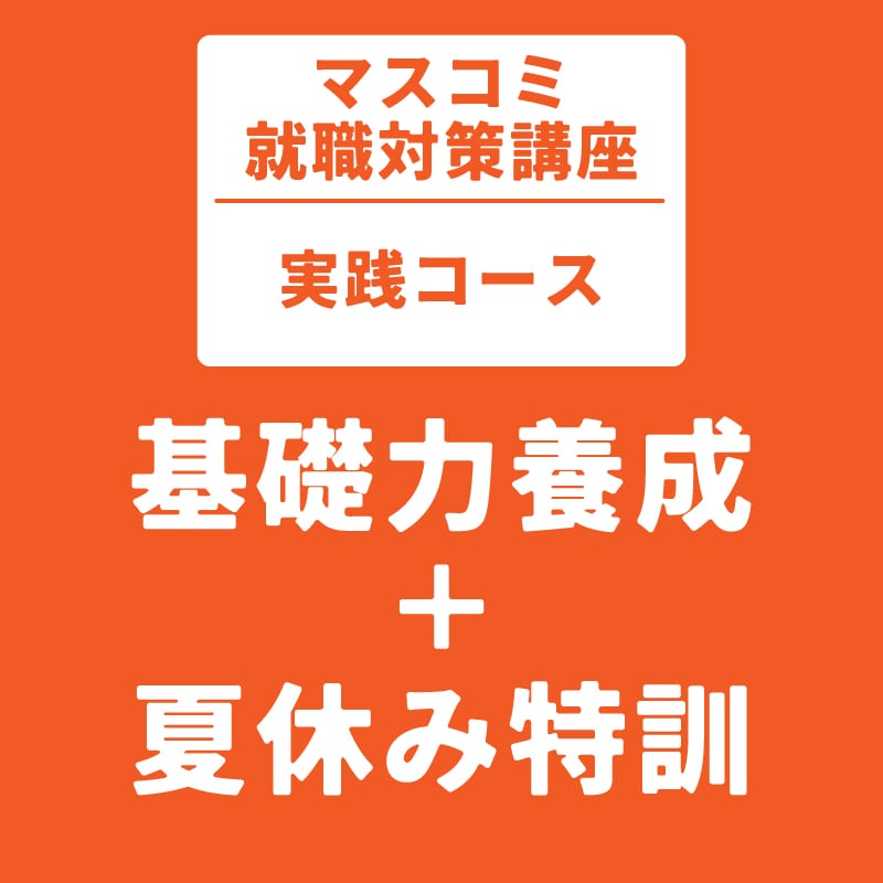 マスコミ就職対策講座　実践コース　基礎力養成＋夏休み特訓